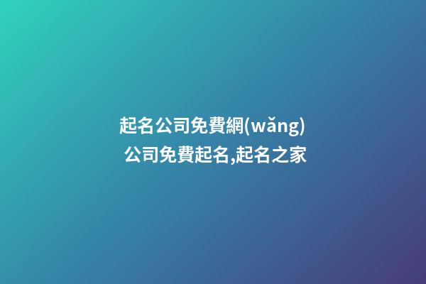 起名公司免費網(wǎng) 公司免費起名,起名之家